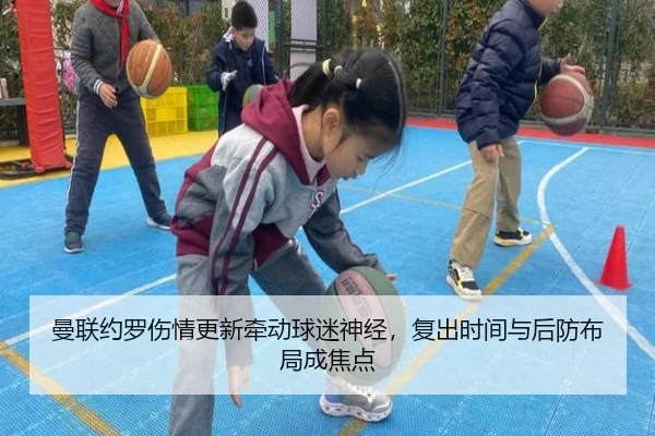 曼联约罗伤情更新牵动球迷神经，复出时间与后防布局成焦点